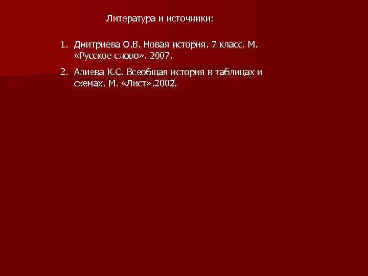 Литература и источники: 1. Дмитриева О. В. Новая история. 7 класс. М. «Русское слово»