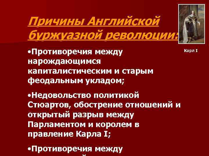 Причины Английской буржуазной революции: • Противоречия между нарождающимся капиталистическим и старым феодальным укладом; •