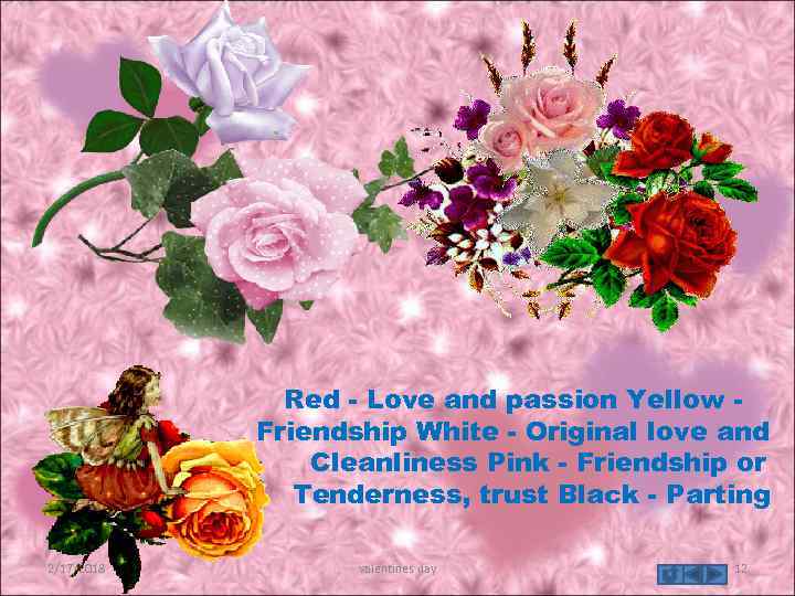 Red - Love and passion Yellow Friendship White - Original love and Cleanliness Pink