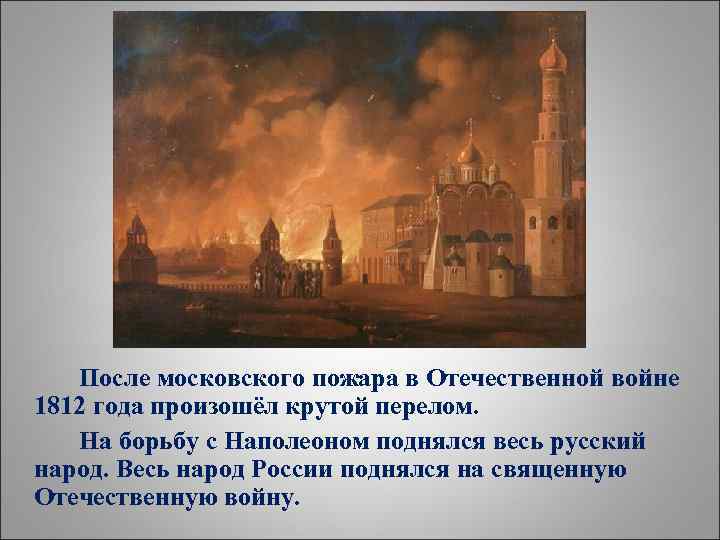 После московского пожара в Отечественной войне 1812 года произошёл крутой перелом. На борьбу с