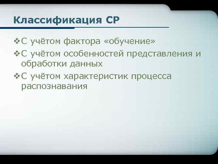 Классификация СР v С учётом фактора «обучение» v С учётом особенностей представления и обработки