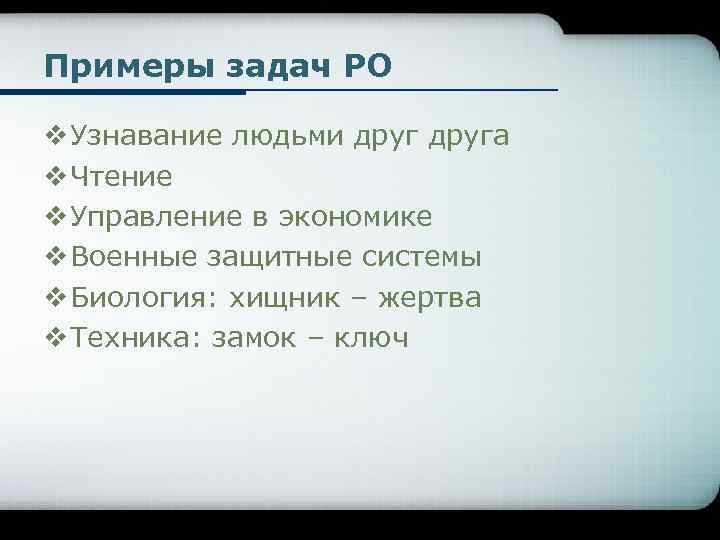 Примеры задач РО v Узнавание людьми друга v Чтение v Управление в экономике v