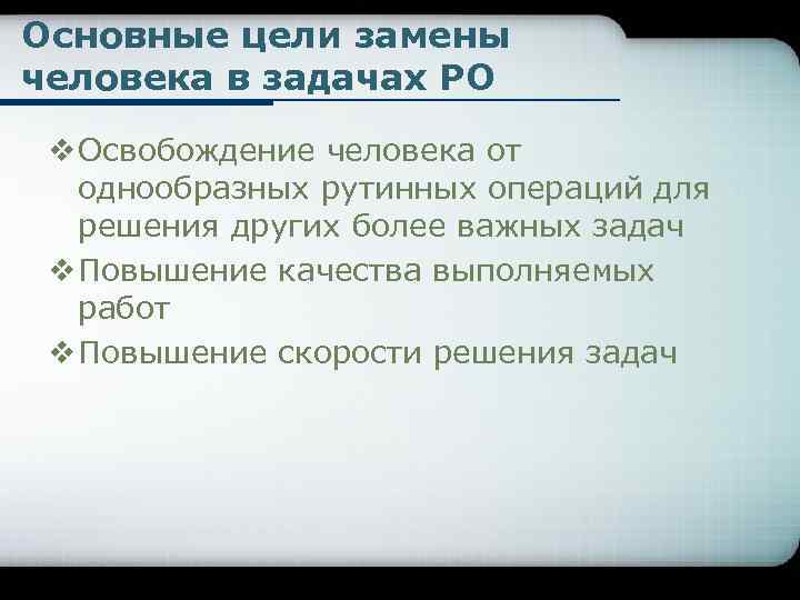 Основные цели замены человека в задачах РО v Освобождение человека от однообразных рутинных операций