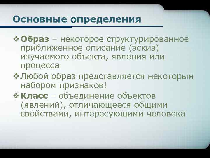 Основные определения v Образ – некоторое структурированное приближенное описание (эскиз) изучаемого объекта, явления или