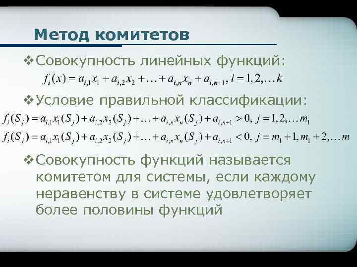 Метод комитетов v Совокупность линейных функций: v Условие правильной классификации: v Совокупность функций называется