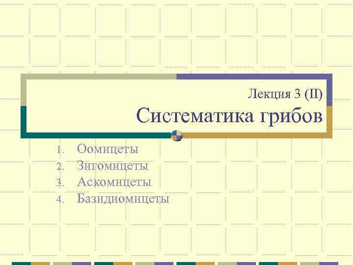 Лекция 3 (II) Систематика грибов 1. 2. 3. 4. Оомицеты Зигомицеты Аскомицеты Базидиомицеты 