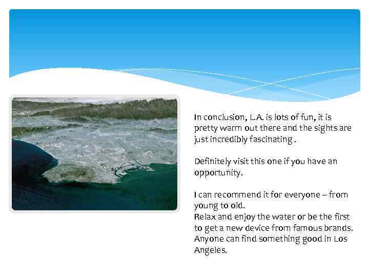 In conclusion, L. A. is lots of fun, it is pretty warm out there