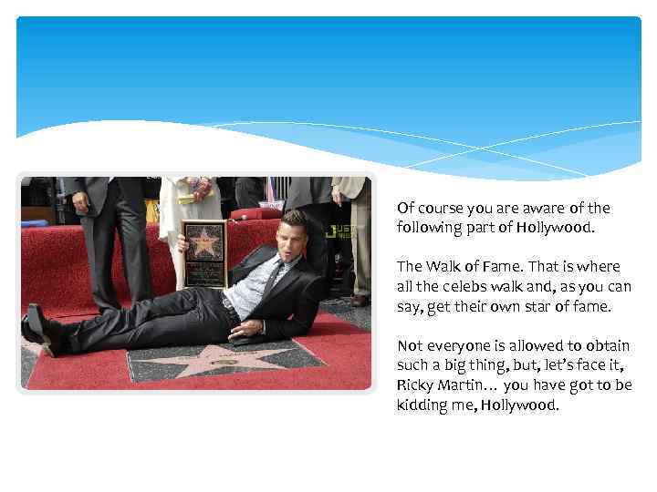 Of course you are aware of the following part of Hollywood. The Walk of