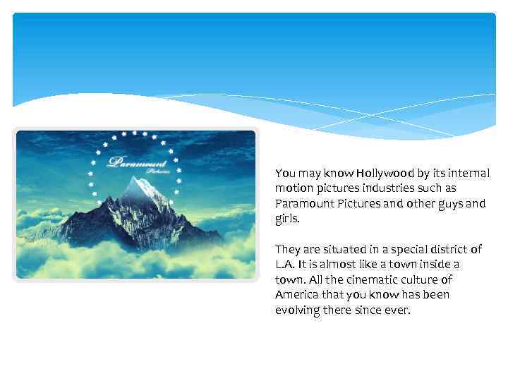 You may know Hollywood by its internal motion pictures industries such as Paramount Pictures