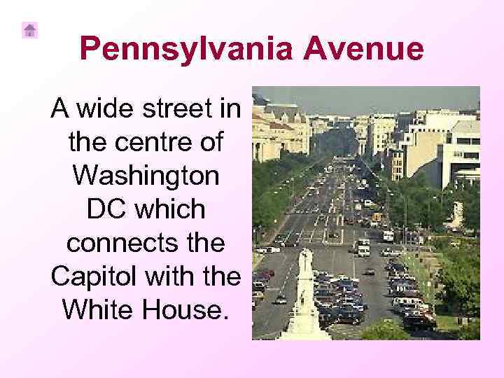 Pennsylvania Avenue A wide street in the centre of Washington DC which connects the