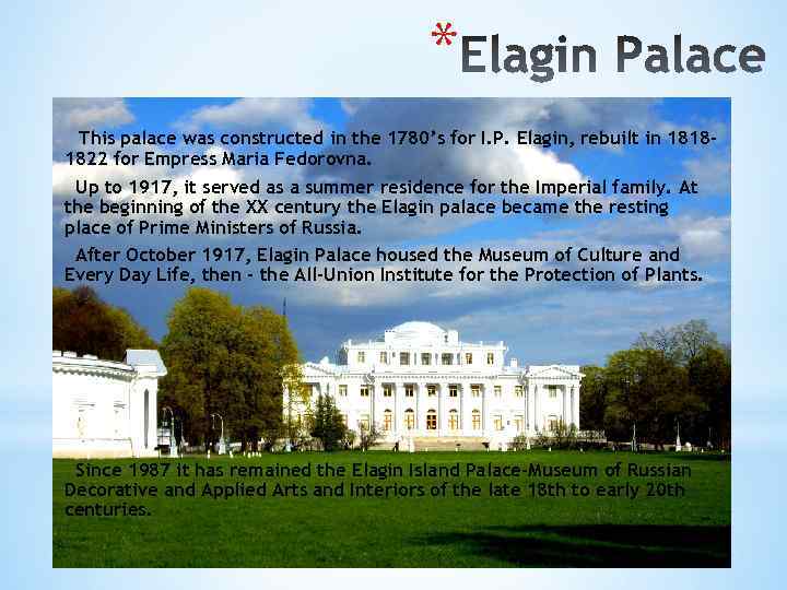 * This palace was constructed in the 1780’s for I. P. Elagin, rebuilt in
