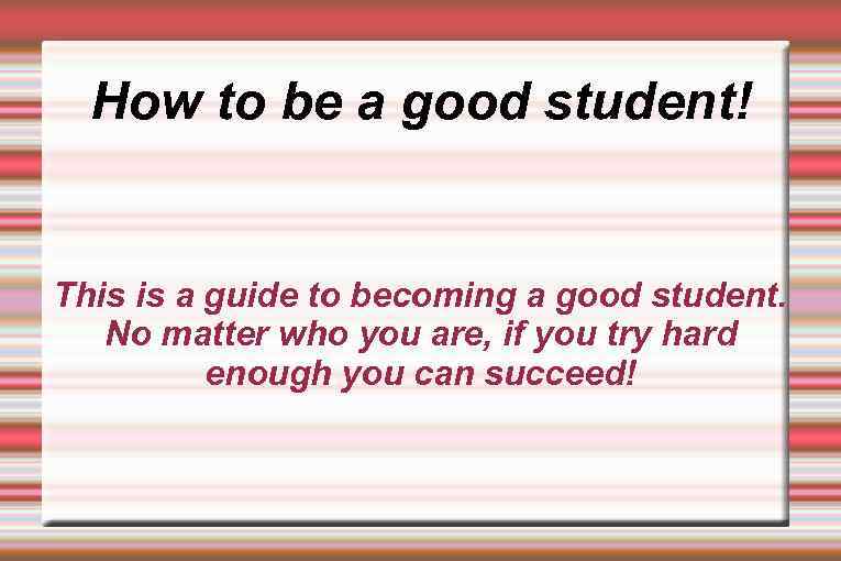 How to be a good student! This is a guide to becoming a good