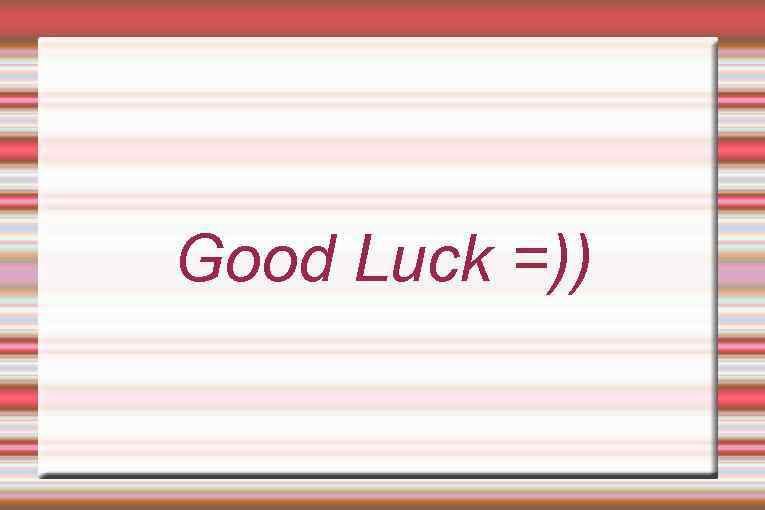 Good Luck =)) 