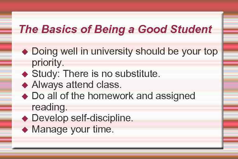 The Basics of Being a Good Student Doing well in university should be your