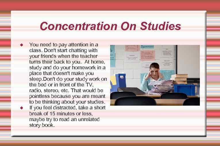 Concentration On Studies You need to pay attention in a class. Don't start chatting