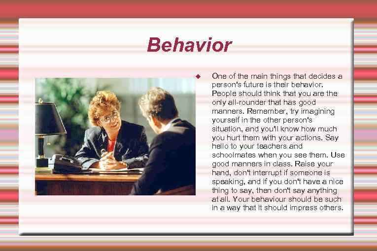 Behavior One of the main things that decides a person's future is their behavior.