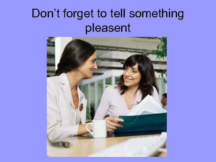 Don’t forget to tell something pleasent 