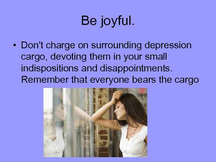 Be joyful. • Don't charge on surrounding depression cargo, devoting them in your small