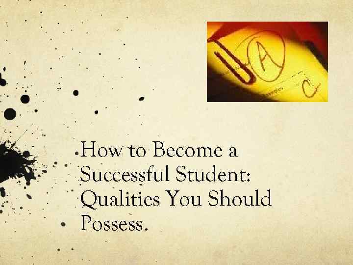 How to Become a Successful Student: Qualities You Should Possess. 