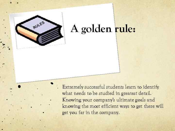A golden rule: Extremely successful students learn to identify what needs to be studied