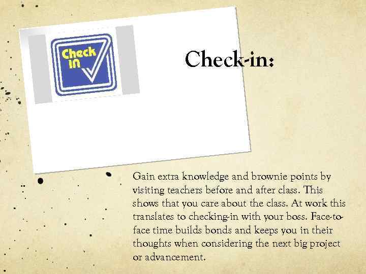 Check-in: Gain extra knowledge and brownie points by visiting teachers before and after class.