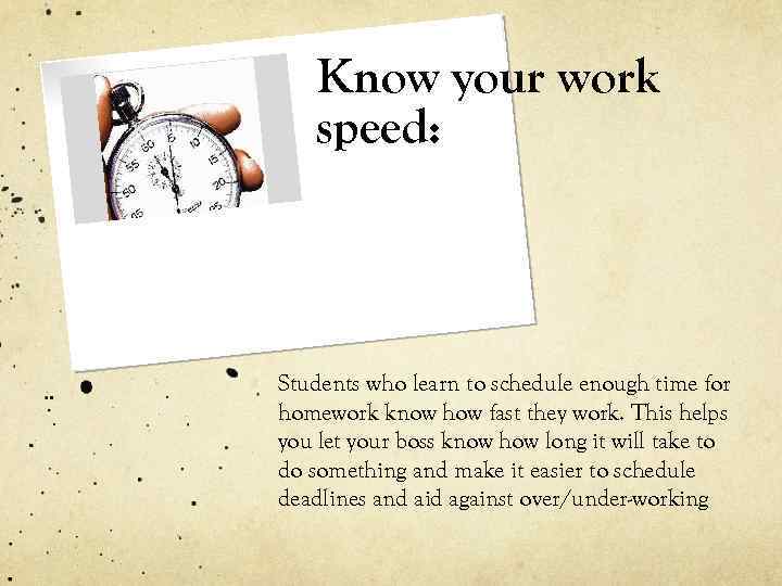 Know your work speed: Students who learn to schedule enough time for homework know