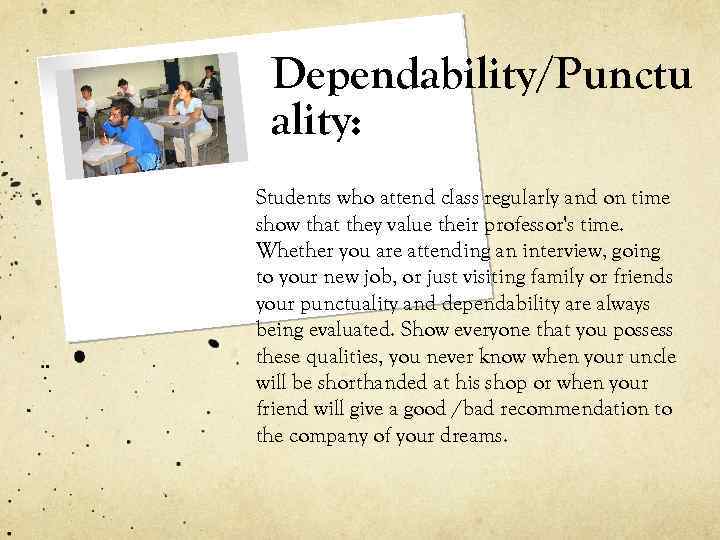 Dependability/Punctu ality: Students who attend class regularly and on time show that they value