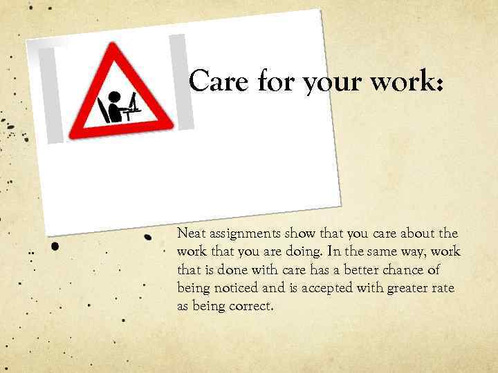 Care for your work: Neat assignments show that you care about the work that