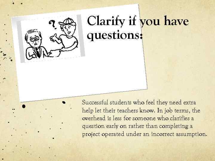Clarify if you have questions: Successful students who feel they need extra help let