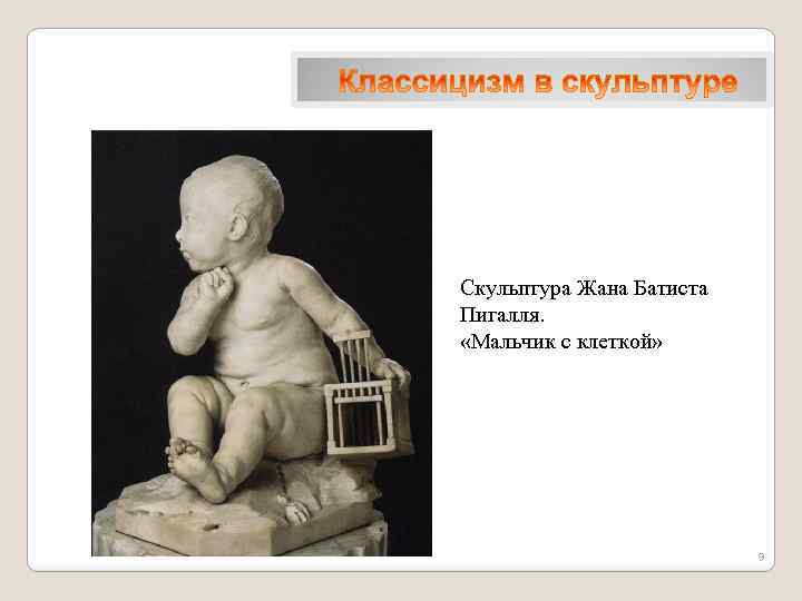 Скульптура Жана Батиста Пигалля. «Мальчик с клеткой» 9 