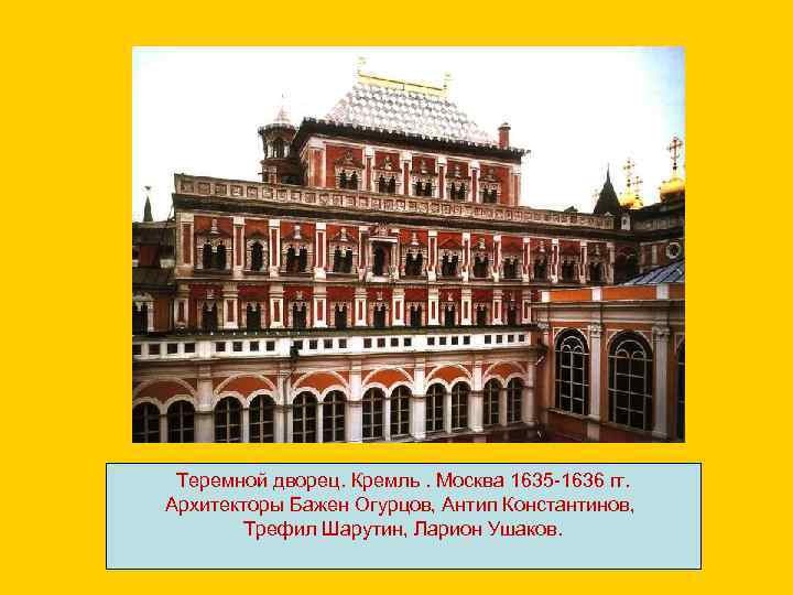 Теремной дворец. Кремль. Москва 1635 -1636 гг. Архитекторы Бажен Огурцов, Антип Константинов, Трефил Шарутин,