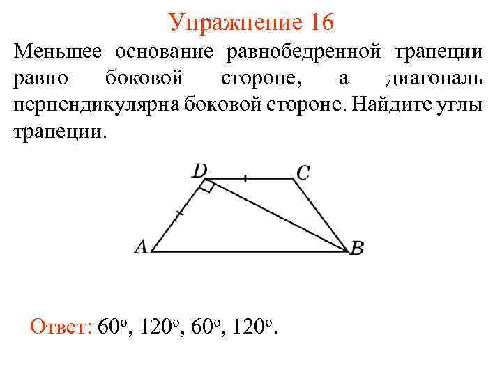 Упражнение 16 Меньшее основание равнобедренной трапеции равно боковой стороне, а диагональ перпендикулярна боковой стороне.