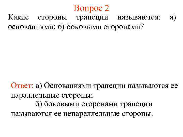 Вопрос 2 Какие стороны трапеции называются: основаниями; б) боковыми сторонами? а) Ответ: а) Основаниями