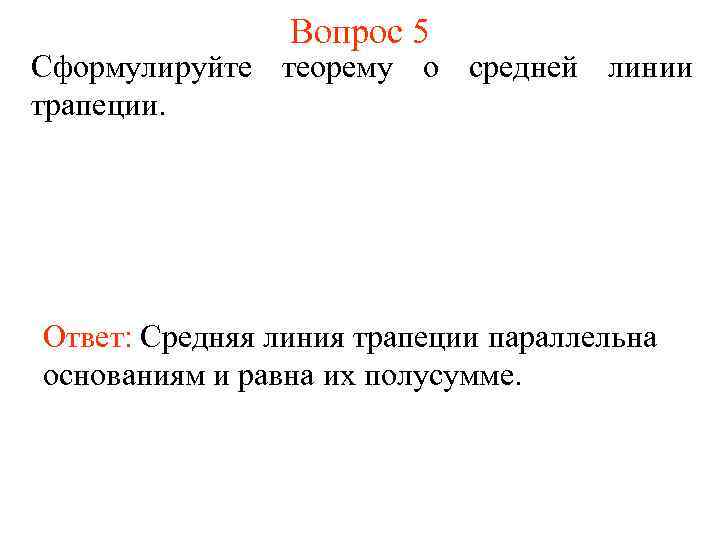 Вопрос 5 Сформулируйте теорему о средней линии трапеции. Ответ: Средняя линия трапеции параллельна основаниям