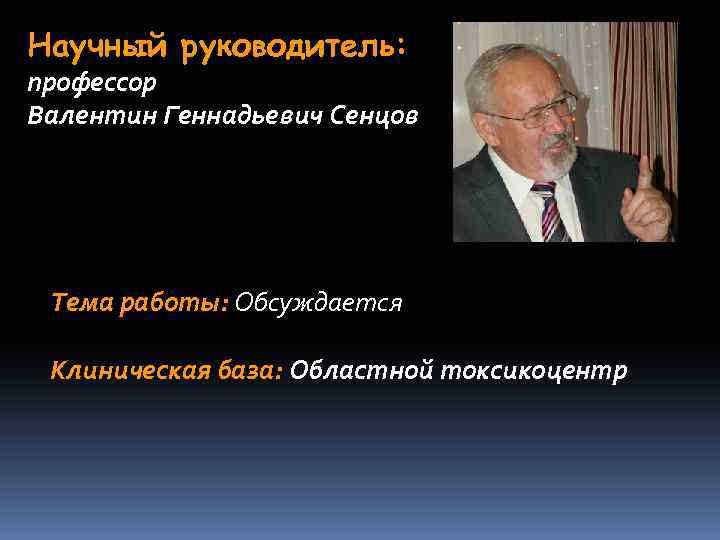 Научный руководитель: профессор Валентин Геннадьевич Сенцов Тема работы: Обсуждается Клиническая база: Областной токсикоцентр 