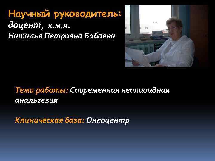 Научный руководитель: доцент, к. м. н. Наталья Петровна Бабаева Тема работы: Современная неопиоидная анальгезия