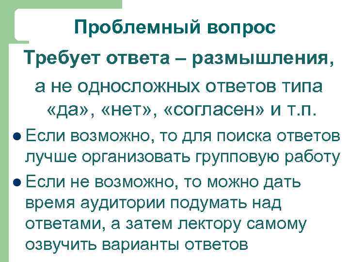 Проблемный вопрос Требует ответа – размышления, а не односложных ответов типа «да» , «нет»