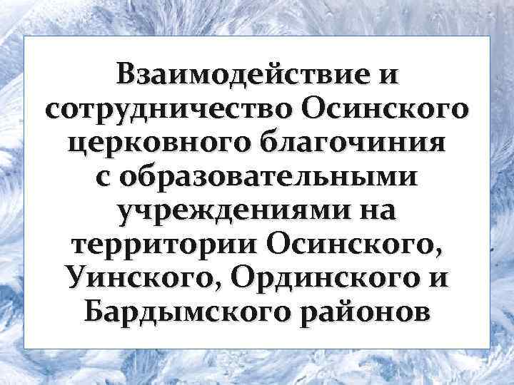 Взаимодействие и сотрудничество Осинского церковного благочиния с образовательными учреждениями на территории Осинского, Уинского, Ординского