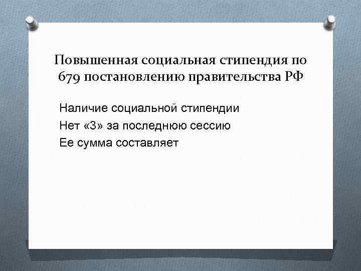 Повышенная социальная стипендия по 679 постановлению правительства РФ Наличие социальной стипендии Нет « 3»