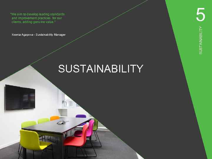 Ksenia Agapova - Sustainability Manager SUSTAINABILITY 5 SUSTAINABILITY “We aim to develop leading standards