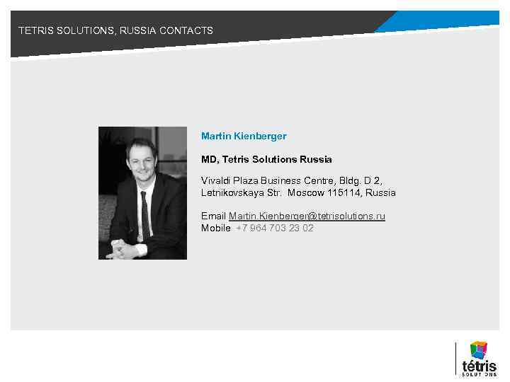 TETRIS SOLUTIONS, RUSSIA CONTACTS Martin Kienberger MD, Tetris Solutions Russia Vivaldi Plaza Business Centre,