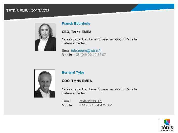 TETRIS EMEA CONTACTS Franck Eburderie CEO, Tetris EMEA 19/29 rue du Capitaine Guynemer 92903