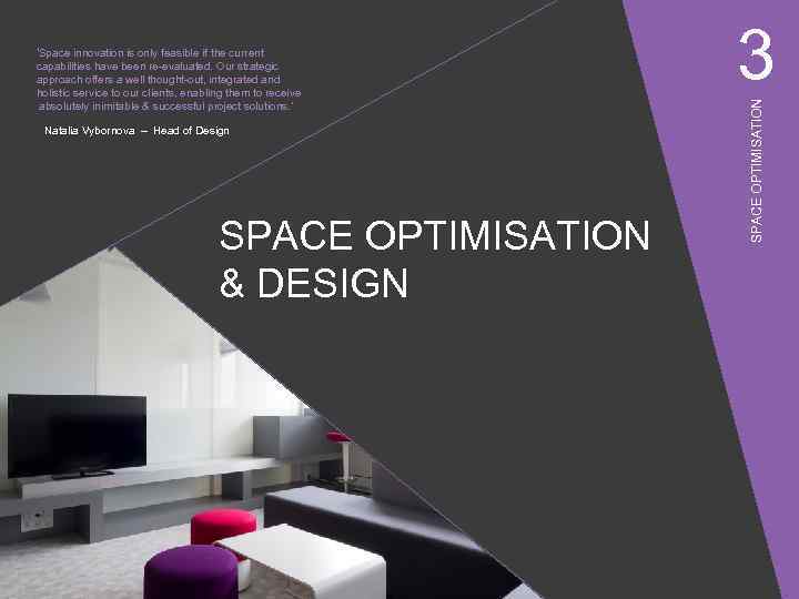 Natalia Vybornova – Head of Design SPACE OPTIMISATION & DESIGN 3 SPACE OPTIMISATION ‘Space