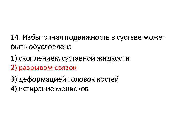 14. Избыточная подвижность в суставе может быть обусловлена 1) скоплением суставной жидкости 2) разрывом