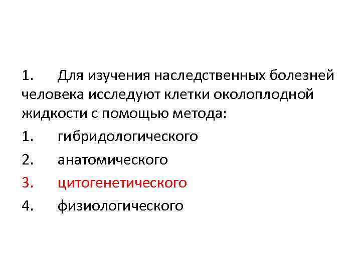 1. Для изучения наследственных болезней человека исследуют клетки околоплодной жидкости с помощью метода: 1.