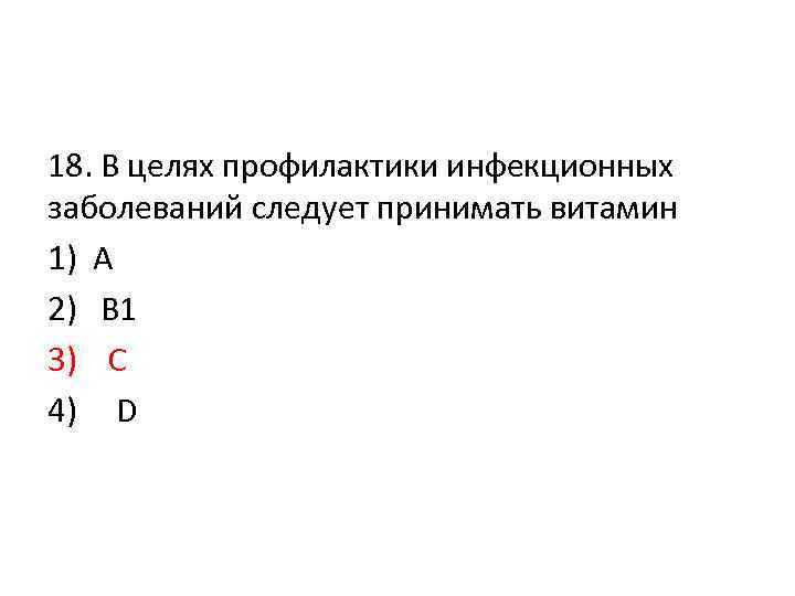 18. В целях профилактики инфекционных заболеваний следует принимать витамин 1) А 2) В 1