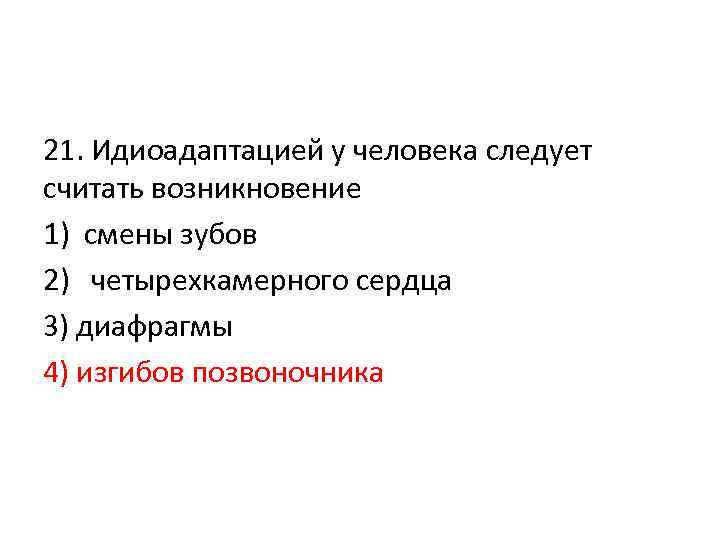 21. Идиоадаптацией у человека следует считать возникновение 1) смены зубов 2) четырехкамерного сердца 3)