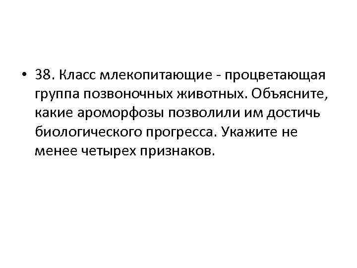  • 38. Класс млекопитающие - процветающая группа позвоночных животных. Объясните, какие ароморфозы позволили