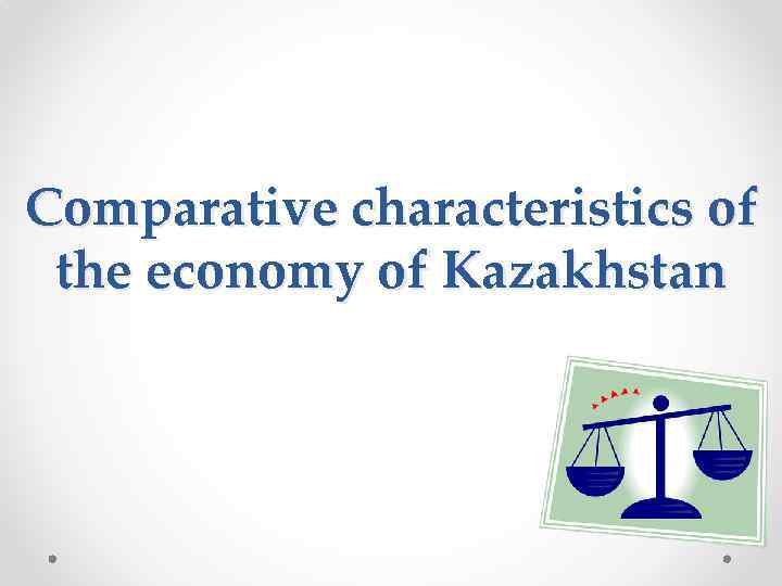 Comparative characteristics of the economy of Kazakhstan 