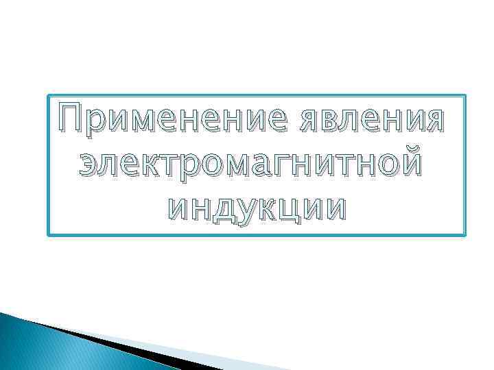 Применение явления электромагнитной индукции 